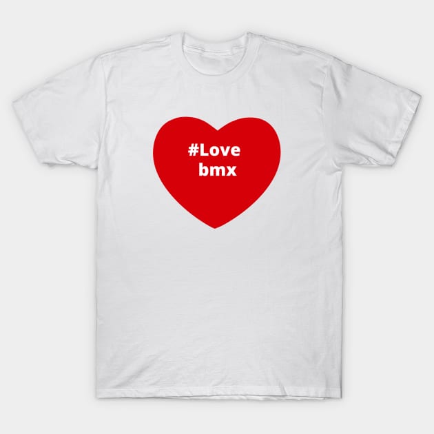 Love Bmx - Hashtag Heart T-Shirt by support4love